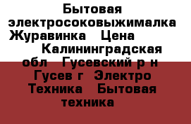Бытовая электросоковыжималка Журавинка › Цена ­ 1500-00 - Калининградская обл., Гусевский р-н, Гусев г. Электро-Техника » Бытовая техника   